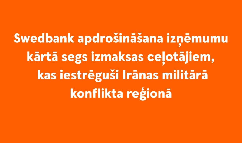 Swedbank apdrošināšana izņēmumu kārtā segs izmaksas ceļotājiem, kas iestrēguši Irānas militārā konflikta reģionā