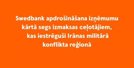 Swedbank apdrošināšana izņēmumu kārtā segs izmaksas ceļotājiem, kas iestrēguši Irānas militārā konflikta reģionā