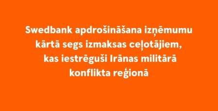Swedbank apdrošināšana izņēmumu kārtā segs izmaksas ceļotājiem, kas iestrēguši Irānas militārā konflikta reģionā